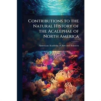 Contributions to the Natural History of the Acalephae of North America