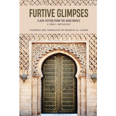 Furtive Glimpses - Flash Fiction from The Arab World - A Small Anthology
