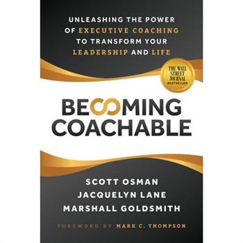Becoming Coachable: Unleashing the Power of Executive Coaching to Transform Your Leadership and Life