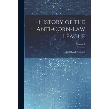 History of the Anti-Corn-Law League; Volume 1