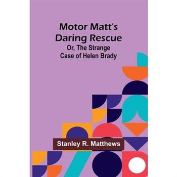 Motor Matt’s Daring Rescue; Or, The Strange Case of Helen Brady