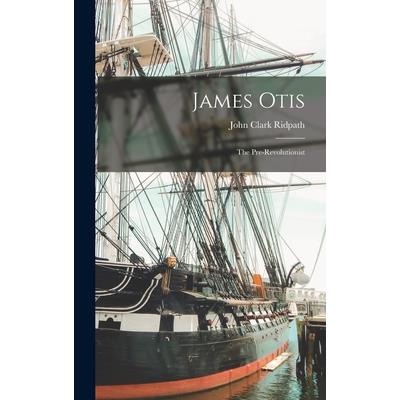 James Otis; the Pre-Revolutionist
