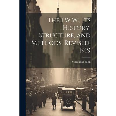 The I.W.W., its History, Structure, and Methods. Revised, 1919