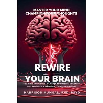 Rewire Your Brain-Master Your Mind, Champion Your Thoughts