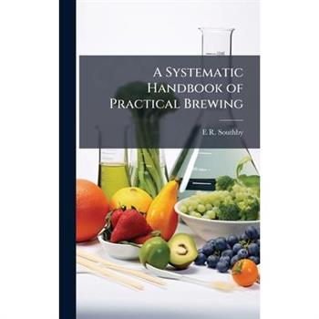 A Systematic Handbook of Practical Brewing