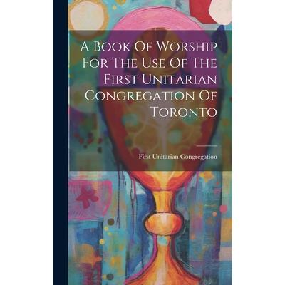 A Book Of Worship For The Use Of The First Unitarian Congregation Of Toronto