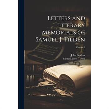 Letters and Literary Memorials of Samuel J. Tilden; Volume 2