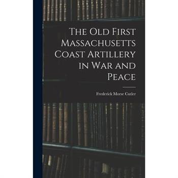 The Old First Massachusetts Coast Artillery in War and Peace