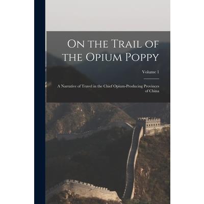 On the Trail of the Opium Poppy; a Narrative of Travel in the Chief Opium-producing Provinces of China; Volume 1