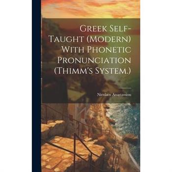 Greek Self-taught (modern) With Phonetic Pronunciation (Thimm's System.)