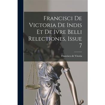 Francisci De Victoria De Indis Et De Ivre Belli Relectiones, Issue 7