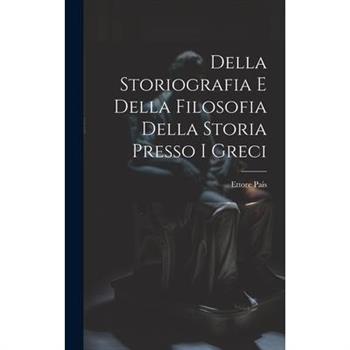 Della Storiografia e Della Filosofia Della Storia Presso i Greci