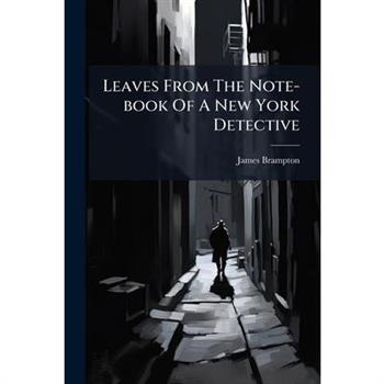 Leaves From The Note-book Of A New York Detective
