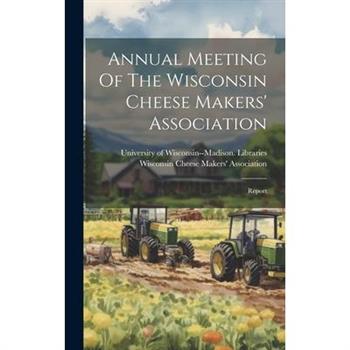Annual Meeting Of The Wisconsin Cheese Makers' Association