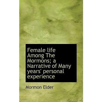 Female Life Among the Mormons; A Narrative of Many Years’ Personal Experience