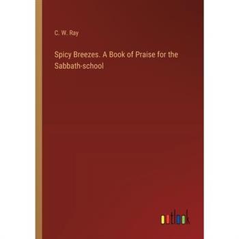 Spicy Breezes. A Book of Praise for the Sabbath-school