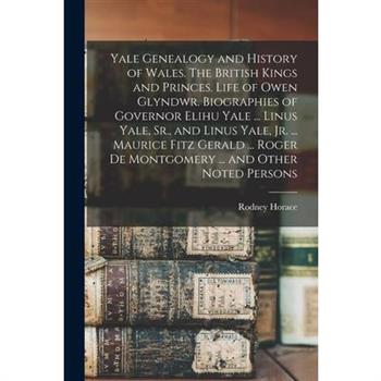 Yale Genealogy and History of Wales. The British Kings and Princes. Life of Owen Glyndwr. Biographies of Governor Elihu Yale ... Linus Yale, Sr., and Linus Yale, Jr. ... Maurice Fitz Gerald ... Roger Yale Genealogy and History of Wales. The British Kings and Princes. Life of Owen Glyndwr. Biographies of Governor Elihu Yale ... Linus Yale, Sr., and Linus Yale, Jr. ... Maurice Fitz Gerald ... Roger
