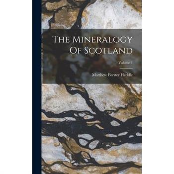The Mineralogy Of Scotland; Volume 1