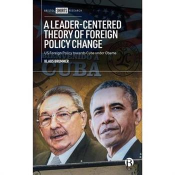 A Leader-Centered Theory of Foreign Policy Change