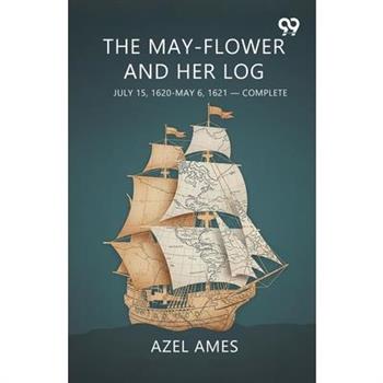 The May-flower And Her Log July 15, 1620-May 6, 1621-Complete