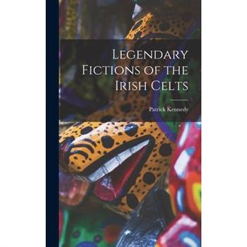 Legendary Fictions of the Irish Celts