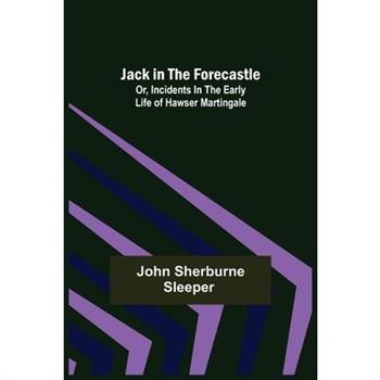 Jack in the Forecastle; or, Incidents in the Early Life of Hawser Martingale