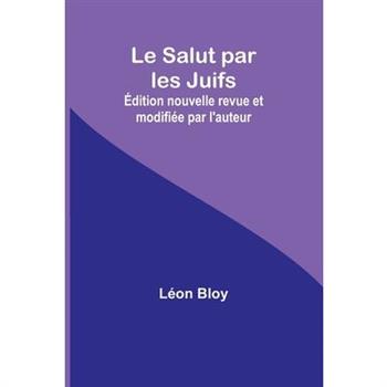 Le Salut par les Juifs; ?dition nouvelle revue et modifi矇e par l’auteur