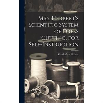Mrs. Herbert's Scientific System of Dress Cutting, for Self-instruction