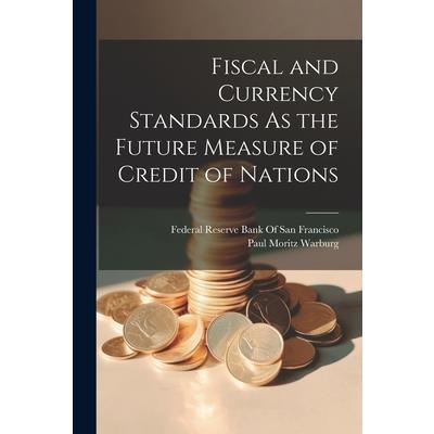 Fiscal and Currency Standards As the Future Measure of Credit of Nations
