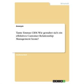 Tante Emmas CRM. Wie gestaltet sich ein effektives Customer Relationship Management heute?