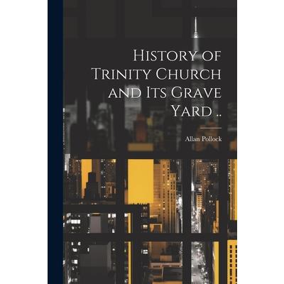 History of Trinity Church and its Grave Yard ..