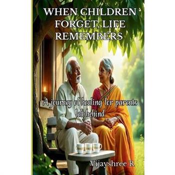 When Children Forget, Life Remembers A journey of healing for parents left behind