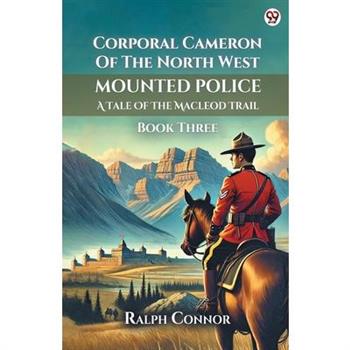 Corporal Cameron Of The North West Mounted Police A Tale Of The Macleod Trail Book Three