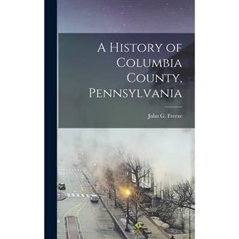 A History of Columbia County, Pennsylvania