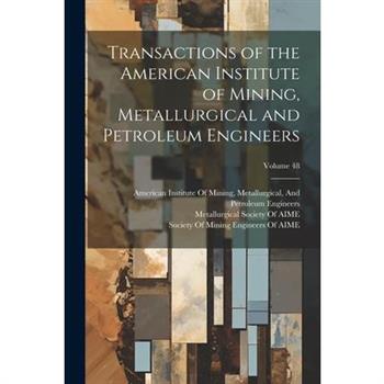 Transactions of the American Institute of Mining, Metallurgical and Petroleum Engineers; Volume 48
