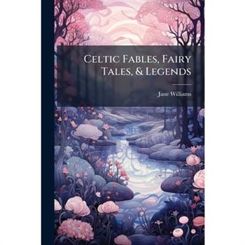 Celtic Fables, Fairy Tales, & Legends