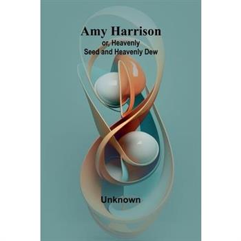 Amy Harrison; or, Heavenly Seed and Heavenly Dew