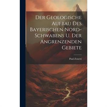 Der Geologische Aufbau des Bayerischen Nord-Schwabens u. der Angrenzenden Gebiete