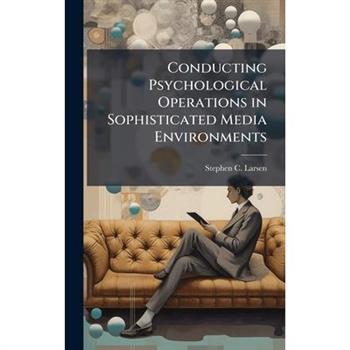 Conducting Psychological Operations in Sophisticated Media Environments