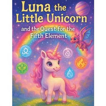 Luna the Little Unicorn and the Quest for the Fifth Element