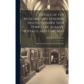 Studies of the Museums and Kindred Institutions of New York City, Albany, Buffalo, and Chicago