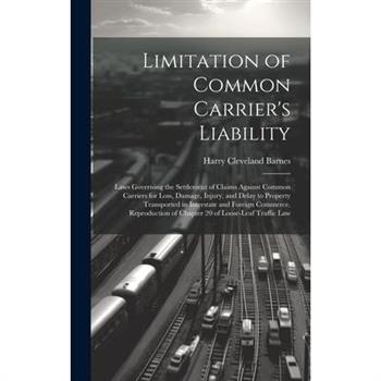 Limitation of Common Carrier's Liability; Laws Governing the Settlement of Claims Against Common Carriers for Loss, Damage, Injury, and Delay to Property Transported in Interstate and Foreign Commerce