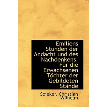 Emiliens Stunden Der Andacht Und Des Nachdenkens. Fur Die Erwachsenen T Chter Der Gebildeten St Nde