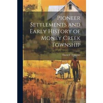 Pioneer Settlements and Early History of Money Creek Township