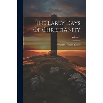 The Early Days Of Christianity; Volume 1