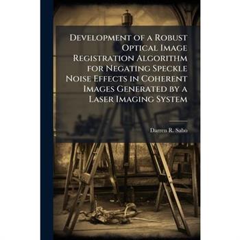 Development of a Robust Optical Image Registration Algorithm for Negating Speckle Noise Effects in Coherent Images Generated by a Laser Imaging System
