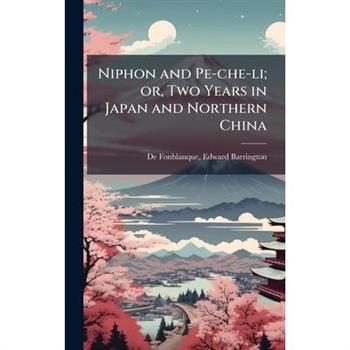 Niphon and Pe-che-li; or, Two Years in Japan and Northern China