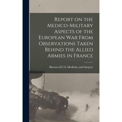 Report on the Medico-military Aspects of the European War From Observations Taken Behind the Allied Armies in France
