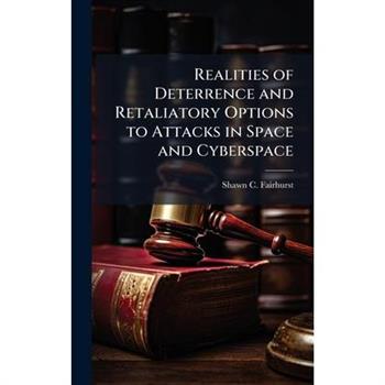 Realities of Deterrence and Retaliatory Options to Attacks in Space and Cyberspace