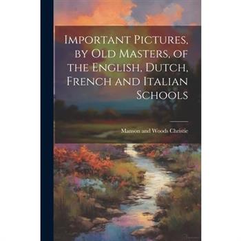 Important Pictures, by old Masters, of the English, Dutch, French and Italian Schools